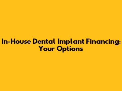 In-House Dental Implant Financing: Your Options