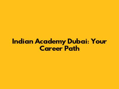 Indian Academy Dubai: Your Career Path