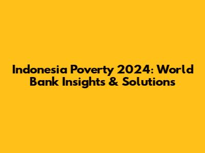 Indonesia Poverty 2024: World Bank Insights & Solutions