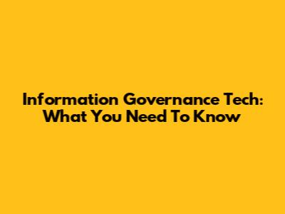 Information Governance Tech: What You Need To Know
