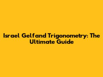 Israel Gelfand Trigonometry: The Ultimate Guide