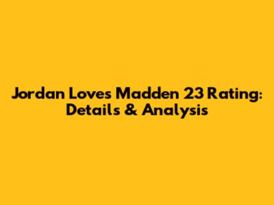 Jordan Love's Madden 23 Rating: Details & Analysis