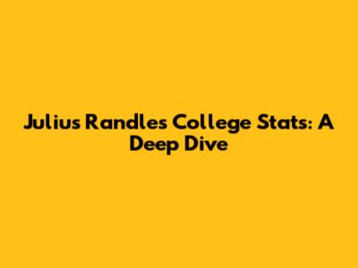 Julius Randle's College Stats: A Deep Dive