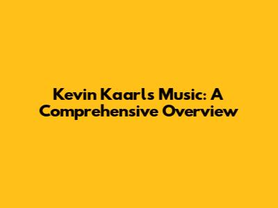 Kevin Kaarl's Music: A Comprehensive Overview