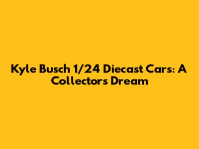 Kyle Busch 1/24 Diecast Cars: A Collector's Dream
