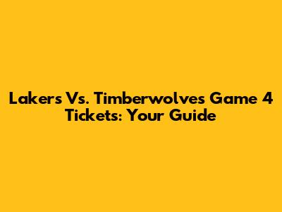 Lakers Vs. Timberwolves Game 4 Tickets: Your Guide