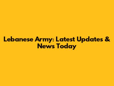 Lebanese Army: Latest Updates & News Today