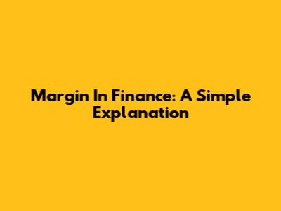 Margin In Finance: A Simple Explanation