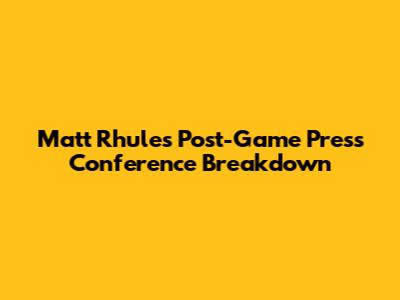 Matt Rhule's Post-Game Press Conference Breakdown