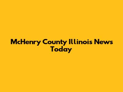 McHenry County Illinois News Today