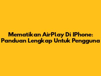 Mematikan AirPlay Di IPhone: Panduan Lengkap Untuk Pengguna