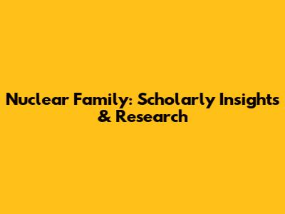 Nuclear Family: Scholarly Insights & Research
