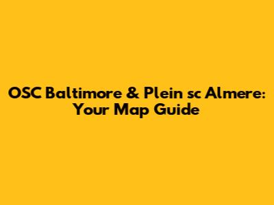 OSC Baltimore & Plein 'sc Almere: Your Map Guide