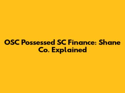OSC Possessed SC Finance: Shane Co. Explained