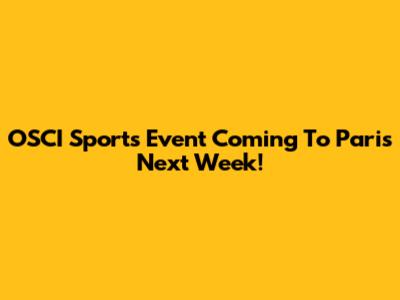 OSCI Sports Event Coming To Paris Next Week!