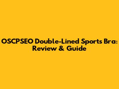 OSCPSEO Double-Lined Sports Bra: Review & Guide