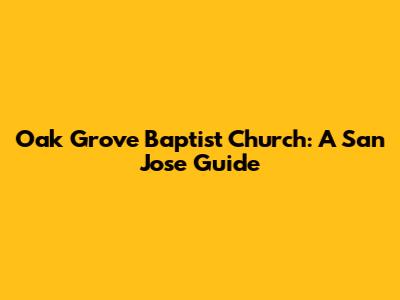 Oak Grove Baptist Church: A San Jose Guide