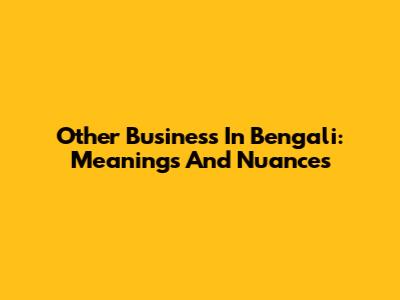 Other Business In Bengali: Meanings And Nuances