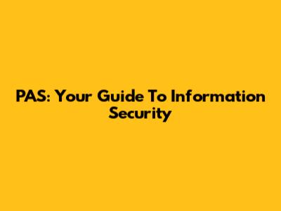 PAS: Your Guide To Information Security