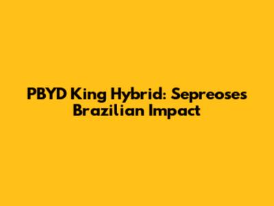 PBYD King Hybrid: Sepreose's Brazilian Impact