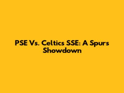 PSE Vs. Celtics SSE: A Spurs Showdown