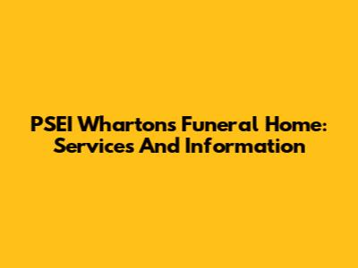 PSEI Wharton's Funeral Home: Services And Information