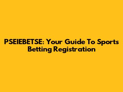 PSEIEBETSE: Your Guide To Sports Betting Registration