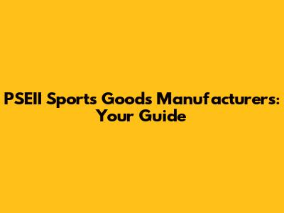 PSEII Sports Goods Manufacturers: Your Guide