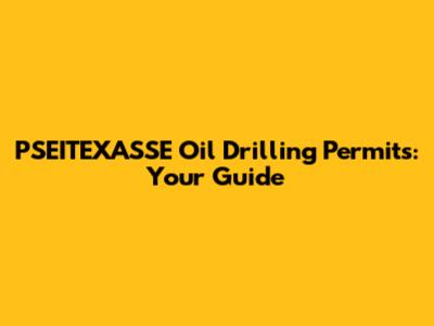 PSEITEXASSE Oil Drilling Permits: Your Guide