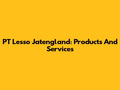 PT Lesso Jatengland: Products And Services