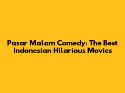 Pasar Malam Comedy: The Best Indonesian Hilarious Movies