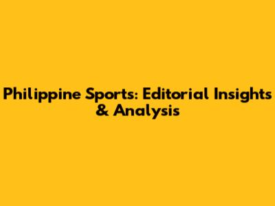Philippine Sports: Editorial Insights & Analysis