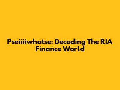 Pseiiiiwhatse: Decoding The RIA Finance World