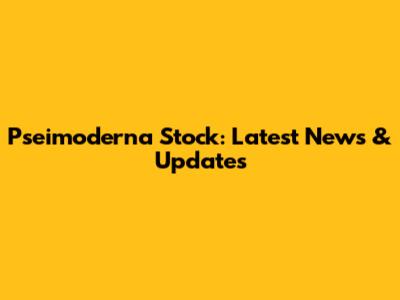 Pseimoderna Stock: Latest News & Updates