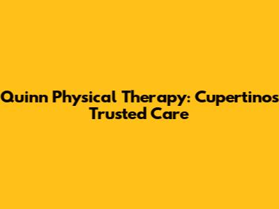 Quinn Physical Therapy: Cupertino's Trusted Care