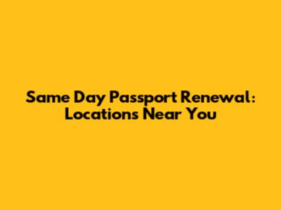 Same Day Passport Renewal: Locations Near You