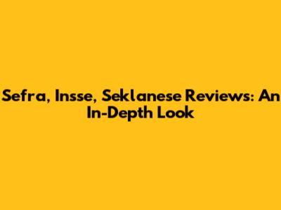 Sefra, Insse, Seklanese Reviews: An In-Depth Look