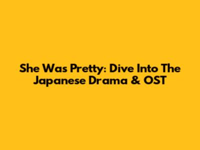 She Was Pretty: Dive Into The Japanese Drama & OST