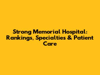 Strong Memorial Hospital: Rankings, Specialties & Patient Care