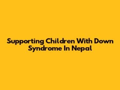 Supporting Children With Down Syndrome In Nepal