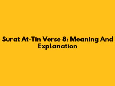 Surat At-Tin Verse 8: Meaning And Explanation