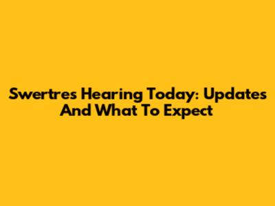Swertres Hearing Today: Updates And What To Expect