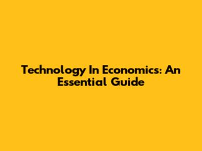 Technology In Economics: An Essential Guide