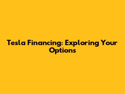Tesla Financing: Exploring Your Options
