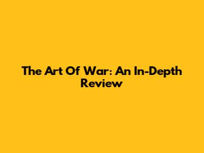 The Art Of War: An In-Depth Review