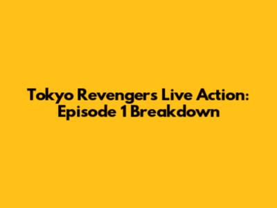 Tokyo Revengers Live Action: Episode 1 Breakdown