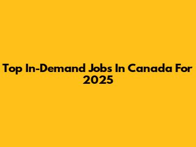 Top In-Demand Jobs In Canada For 2025