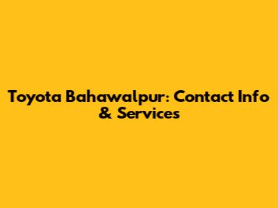 Toyota Bahawalpur: Contact Info & Services