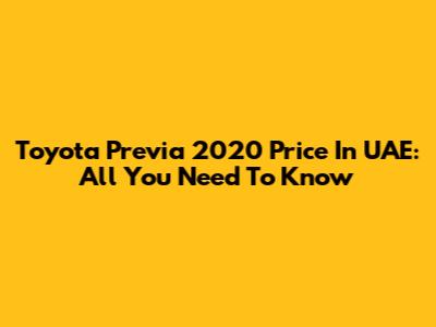 Toyota Previa 2020 Price In UAE: All You Need To Know