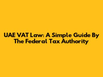 UAE VAT Law: A Simple Guide By The Federal Tax Authority